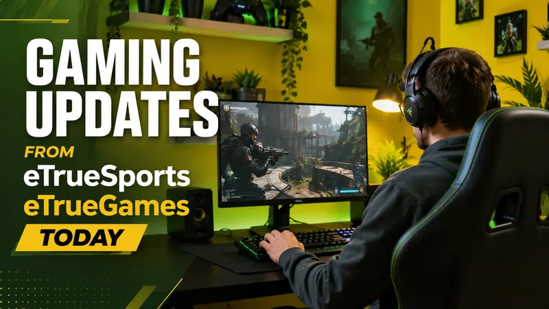 Gaming Updates from eTrueSports eTrueGames Today